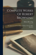 Complete Works Of Robert Browning: The Agamemnon Of Aeschylus. La Salsiax. Dramatic Idyls. Jocoseria