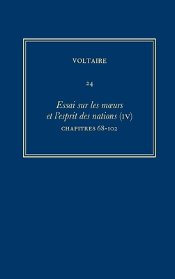 Complete Works of Voltaire 24: Essai Sur Les Moeurs Et l'Esprit Des Nations (IV): Chapitres 68-102 - Bernard, Bruno (Editor), and Renwick, John (Editor), and Cronk, Nicholas (Editor)