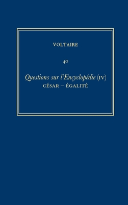 Complete Works of Voltaire 40: Questions Sur l'Encyclopedie, Par Des Amateurs (IV): Cesar-Egalite - Cronk, Nicholas (Editor), and Mervaud, Christiane (Editor), and Voltaire