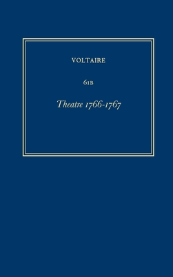 Complete Works of Voltaire 61b: Theatre 1766-1767 - Fletcher, Dennis (Editor), and Wynn, Thomas (Editor), and Voltaire