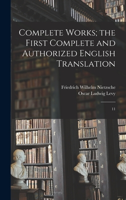 Complete Works; the First Complete and Authorized English Translation: 11 - Levy, Oscar Ludwig, and Nietzsche, Friedrich Wilhelm