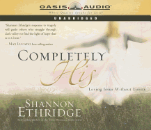 Completely His: Loving Jesus Without Limits - Ethridge, Shannon (Narrator)