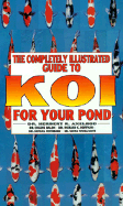 Completely Illustrated Guide to Koi for Your Pond