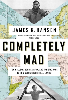 Completely Mad: Tom McClean, John Fairfax, and the Epic Race to Row Solo Across the Atlantic - Hansen, James R