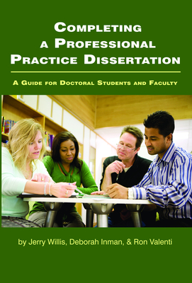Completing a Professional Practice Dissertation: A Guide for Doctoral Students and Faculty - Willis, Jerry (Editor), and Inman, Deborah (Editor), and Valenti, Ron (Editor)