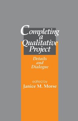 Completing a Qualitative Project: Details and Dialogue - Morse, Janice M (Editor)