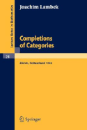 Completions of Categories: Seminar Lectures Given 1966 in Zrich - Lambek, Joachim