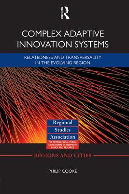 Complex Adaptive Innovation Systems: Relatedness and Transversality in the Evolving Region - Cooke, Philip