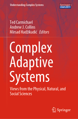 Complex Adaptive Systems: Views from the Physical, Natural, and Social Sciences - Carmichael, Ted (Editor), and Collins, Andrew J (Editor), and Hadzikadic, Mirsad (Editor)