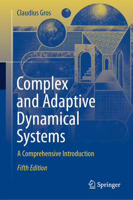 Complex and Adaptive Dynamical Systems: A Comprehensive Introduction - Gros, Claudius