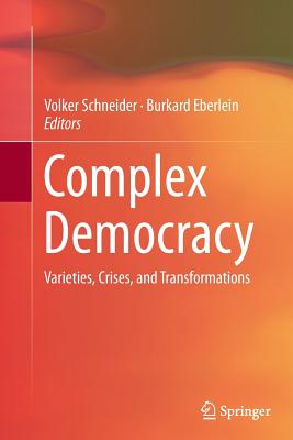 Complex Democracy: Varieties, Crises, and Transformations - Schneider, Volker, Pro (Editor), and Eberlein, Burkard (Editor)