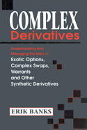 Complex Derivatives: Understanding and Managing the Risks of Exotic Options, Complex Swaps, Warrants, and Other Synthetic Derivatives