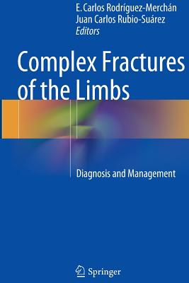Complex Fractures of the Limbs: Diagnosis and Management - Rodrguez-Merchn, E Carlos (Editor), and Rubio-Surez, Juan Carlos (Editor)