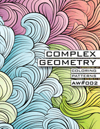 Complex Geometry - Coloring Patterns X Atomic Watermelon - AW#002: Color Exploration Book for Kids and Adults - Spark Creativity, Explore Forms, Educate Yourself to Express Your Love for Art!