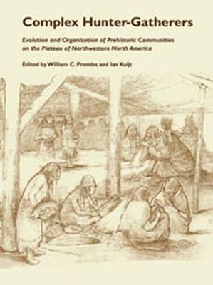 Complex Hunter-Gatherers: Evolution and Organization of Prehistoric Communities on the Plateau of Northwestern North America - Prentiss, William C (Editor), and Kuijt, Ian (Editor)