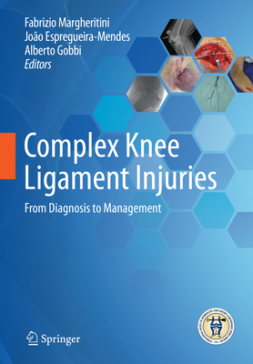 Complex Knee Ligament Injuries: From Diagnosis to Management - Margheritini, Fabrizio (Editor), and Espregueira-Mendes, Joo (Editor), and Gobbi, Alberto (Editor)