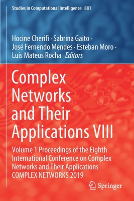 Complex Networks and Their Applications VIII: Volume 1 Proceedings of the Eighth International Conference on Complex Networks and Their Applications Complex Networks 2019 - Cherifi, Hocine (Editor), and Gaito, Sabrina (Editor), and Mendes, José Fernendo (Editor)