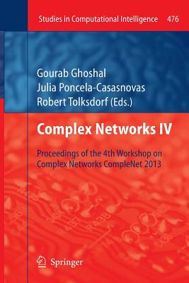 Complex Networks IV: Proceedings of the 4th Workshop on Complex Networks Complenet 2013 - Ghoshal, Gourab (Editor), and Poncela-Casasnovas, Julia (Editor), and Tolksdorf, Robert (Editor)