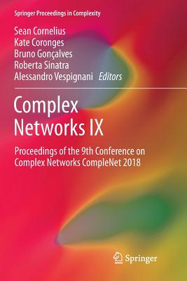 Complex Networks IX: Proceedings of the 9th Conference on Complex Networks Complenet 2018 - Cornelius, Sean (Editor), and Coronges, Kate (Editor), and Gonalves, Bruno (Editor)