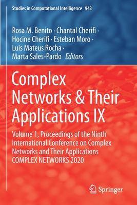 Complex Networks & Their Applications IX: Volume 1, Proceedings of the Ninth International Conference on Complex Networks and Their Applications COMPLEX NETWORKS 2020 - Benito, Rosa M. (Editor), and Cherifi, Chantal (Editor), and Cherifi, Hocine (Editor)