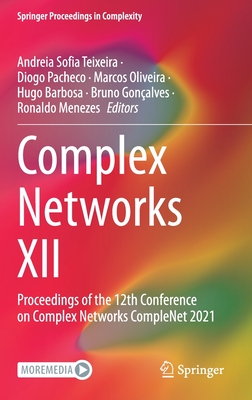 Complex Networks XII: Proceedings of the 12th Conference on Complex Networks CompleNet 2021 - Teixeira, Andreia Sofia (Editor), and Pacheco, Diogo (Editor), and Oliveira, Marcos (Editor)