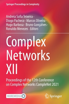 Complex Networks XII: Proceedings of the 12th Conference on Complex Networks CompleNet 2021 - Teixeira, Andreia Sofia (Editor), and Pacheco, Diogo (Editor), and Oliveira, Marcos (Editor)