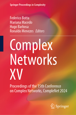 Complex Networks XV: Proceedings of the 15th Conference on Complex Networks, CompleNet 2024 - Botta, Federico (Editor), and Macedo, Mariana (Editor), and Barbosa, Hugo (Editor)