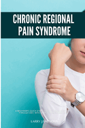 Complex Regional Pain Syndrome: A Beginner's Quick Start Guide to Managing CRPS Through Diet, With Sample Curated Recipes