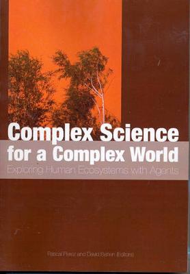 Complex Science for a Complex World: Exploring Human Ecosystems with Agents - Perez, Pascal (Editor), and Batten, David (Editor)