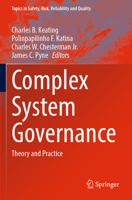 Complex System Governance: Theory and Practice - Keating, Charles B. (Editor), and Katina, Polinpapilinho F. (Editor), and Chesterman Jr., Charles W. (Editor)