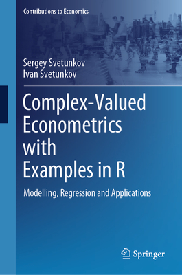 Complex-Valued Econometrics with Examples in R: Modelling, Regression and Applications - Svetunkov, Sergey, and Svetunkov, Ivan