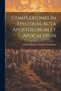 Complexiones In Epistolas Acta Apostolorum Et Apocalypsin