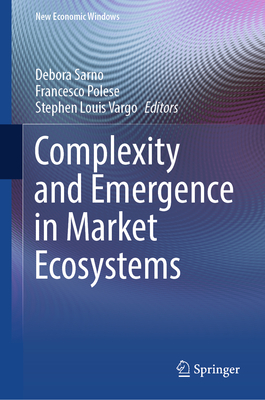 Complexity and Emergence in Market Ecosystems - Sarno, Debora (Editor), and Polese, Francesco (Editor), and Vargo, Stephen Louis (Editor)