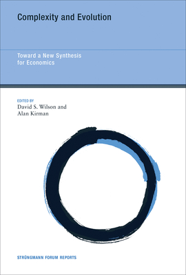 Complexity and Evolution: Toward a New Synthesis for Economics - Wilson, David S (Editor), and Kirman, Alan (Editor)