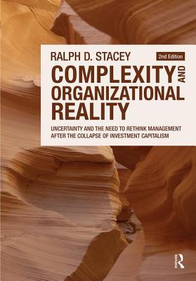 Complexity and Organizational Reality: Uncertainty and the Need to Rethink Management After the Collapse of Investment Capitalism - Stacey, Ralph D
