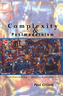 Complexity and Postmodernism: Understanding Complex Systems - Cilliers, Paul