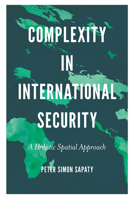 Complexity in International Security: A Holistic Spatial Approach - Sapaty, Peter Simon
