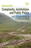 Complexity, Institutions and Public Policy: Agile Decision-Making in a Turbulent World - Room, Graham