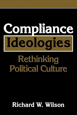 Compliance Ideologies: Rethinking Political Culture - Wilson, Richard W, Dr.