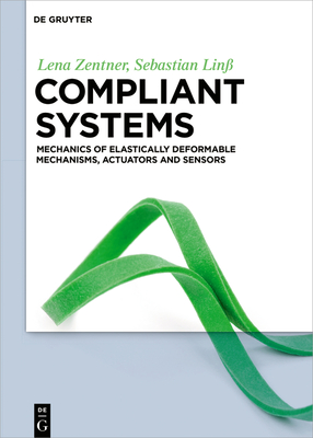 Compliant Systems: Mechanics of Elastically Deformable Mechanisms, Actuators and Sensors - Zentner, Lena, and Lin, Sebastian