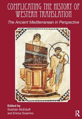 Complicating the History of Western Translation: The Ancient Mediterranean in Perspective - McElduff, Siobhn, and Sciarrino, Enrica