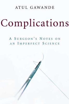 Complications: A Surgeon's Notes on an Imperfect Science - Gawande, Atul