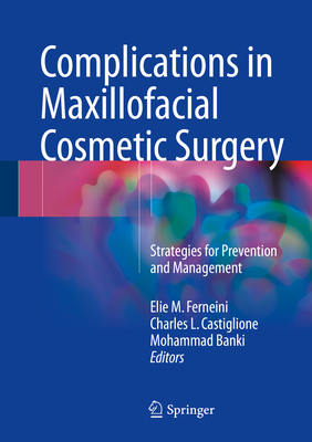 Complications in Maxillofacial Cosmetic Surgery: Strategies for Prevention and Management - Ferneini, Elie M. (Editor), and Castiglione, Charles L. (Editor), and Banki, Mohammad (Editor)