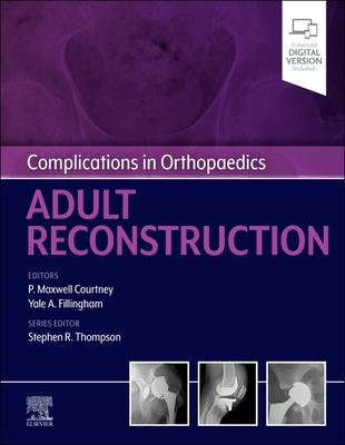 Complications in Orthopaedics: Adult Reconstruction - Courtney, Paul Maxwell, MD (Editor), and Fillingham, Yale A., MD (Editor), and Thompson, Stephen A. (Series edited by)