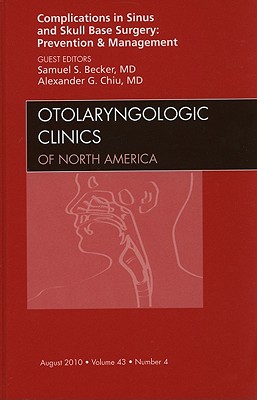 Complications in Sinus and Skull Base Surgery: Prevention and Management, an Issue of Otolaryngologic Clinics: Volume 43-4 - Becker, Samuel S, MD, and Chiu, Alexander G, MD