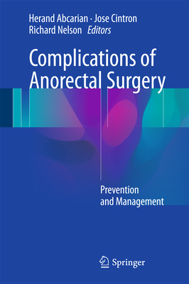 Complications of Anorectal Surgery: Prevention and Management - Abcarian, Herand (Editor), and Cintron, Jose (Editor), and Nelson, Richard (Editor)