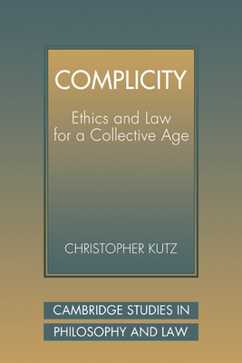 Complicity: Ethics and Law for a Collective Age - Kutz, Christopher