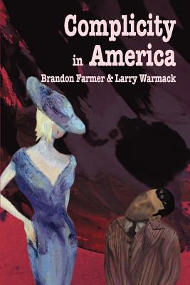 Complicity in America - Farmer, Brandon, and Warmack, Larry