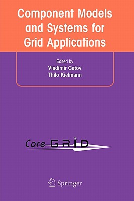 Component Models and Systems for Grid Applications: Proceedings of the Workshop on Component Models and Systems for Grid Applications held June 26, 2004 in Saint Malo, France. - Getov, Vladimir (Editor), and Kielmann, Thilo (Editor)