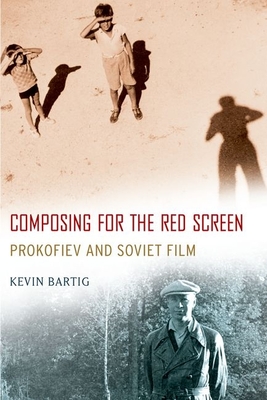Composing for the Red Screen: Prokofiev and Soviet Film - Bartig, Kevin
